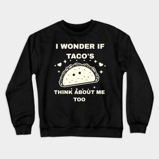 I Wonder If Tacos Think About Me Too Funny Crewneck Sweatshirt